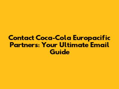 Contact Coca-Cola Europacific Partners: Your Ultimate Email Guide