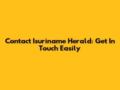 Contact Isuriname Herald: Get In Touch Easily