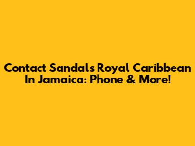 Contact Sandals Royal Caribbean In Jamaica: Phone & More!