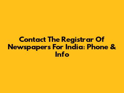 Contact The Registrar Of Newspapers For India: Phone & Info