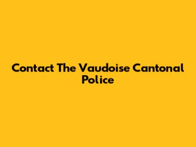 Contact The Vaudoise Cantonal Police