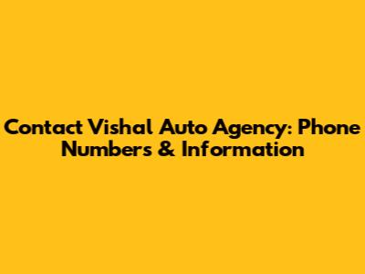 Contact Vishal Auto Agency: Phone Numbers & Information