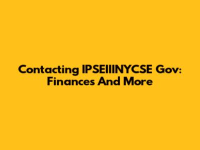Contacting IPSEIIINYCSE Gov: Finances And More