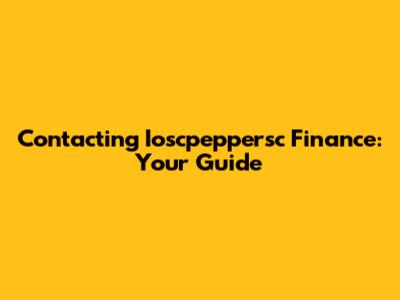Contacting Ioscpeppersc Finance: Your Guide