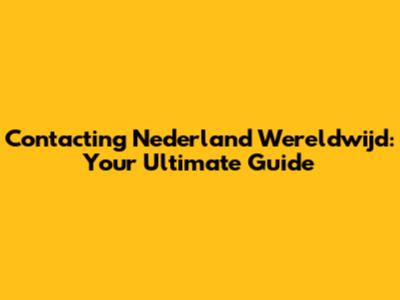 Contacting Nederland Wereldwijd: Your Ultimate Guide