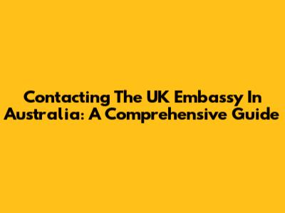Contacting The UK Embassy In Australia: A Comprehensive Guide