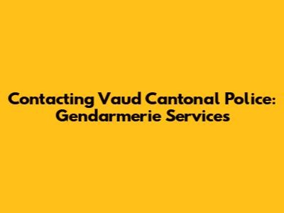 Contacting Vaud Cantonal Police: Gendarmerie Services