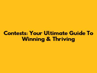 Contests: Your Ultimate Guide To Winning & Thriving