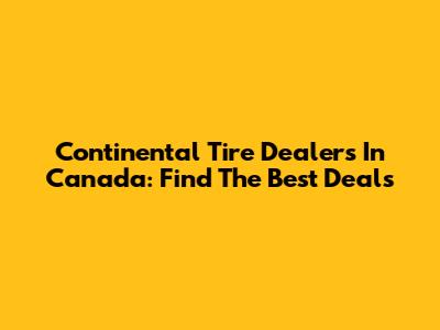 Continental Tire Dealers In Canada: Find The Best Deals