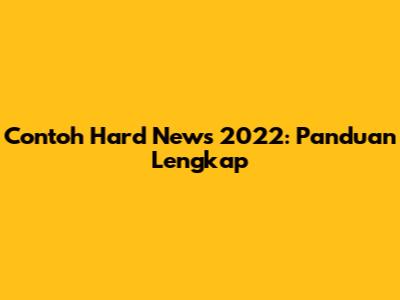 Contoh Hard News 2022: Panduan Lengkap