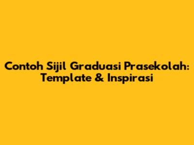 Contoh Sijil Graduasi Prasekolah: Template & Inspirasi