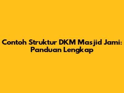Contoh Struktur DKM Masjid Jami: Panduan Lengkap