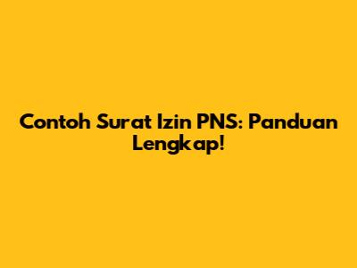 Contoh Surat Izin PNS: Panduan Lengkap!
