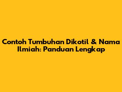 Contoh Tumbuhan Dikotil & Nama Ilmiah: Panduan Lengkap