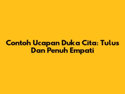 Contoh Ucapan Duka Cita: Tulus Dan Penuh Empati