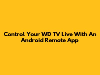 Control Your WD TV Live With An Android Remote App