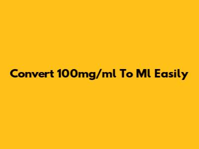 Convert 100mg/ml To Ml Easily