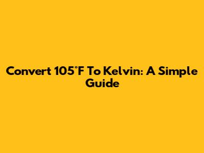 Convert 105°F To Kelvin: A Simple Guide