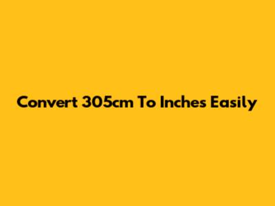 Convert 305cm To Inches Easily