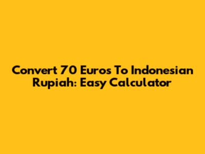 Convert 70 Euros To Indonesian Rupiah: Easy Calculator