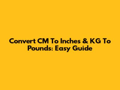 Convert CM To Inches & KG To Pounds: Easy Guide