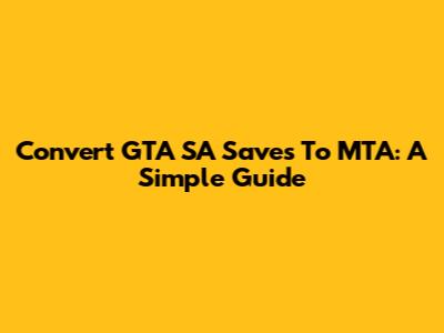 Convert GTA SA Saves To MTA: A Simple Guide