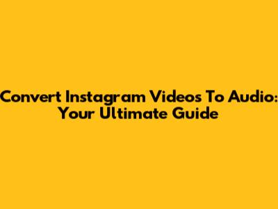 Convert Instagram Videos To Audio: Your Ultimate Guide