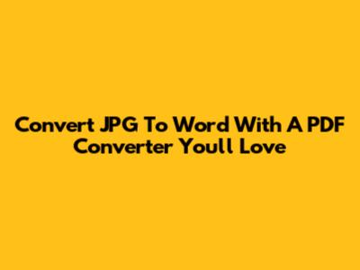 Convert JPG To Word With A PDF Converter You'll Love