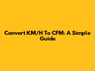 Convert KM/H To CFM: A Simple Guide