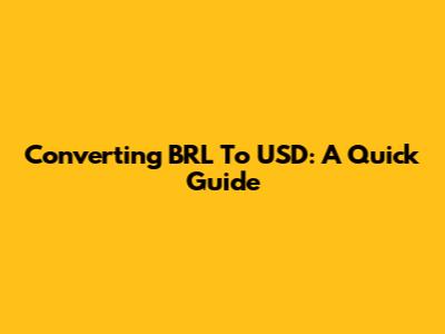 Converting BRL To USD: A Quick Guide
