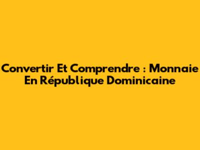 Convertir Et Comprendre : Monnaie En République Dominicaine