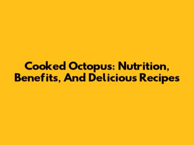 Cooked Octopus: Nutrition, Benefits, And Delicious Recipes