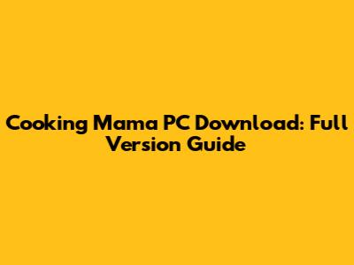 Cooking Mama PC Download: Full Version Guide