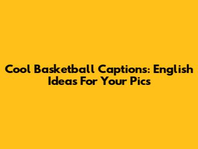 Cool Basketball Captions: English Ideas For Your Pics