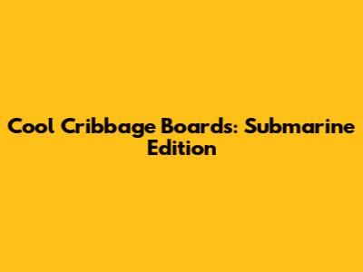 Cool Cribbage Boards: Submarine Edition