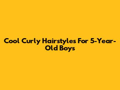 Cool Curly Hairstyles For 5-Year-Old Boys