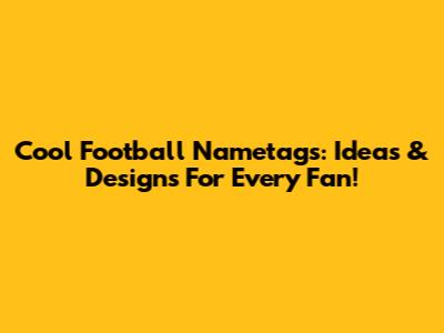 Cool Football Nametags: Ideas & Designs For Every Fan!