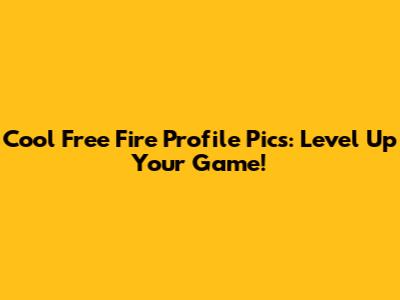 Cool Free Fire Profile Pics: Level Up Your Game!