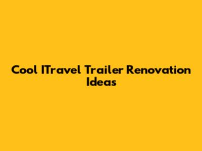 Cool ITravel Trailer Renovation Ideas