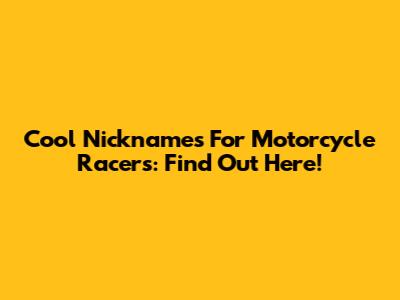 Cool Nicknames For Motorcycle Racers: Find Out Here!