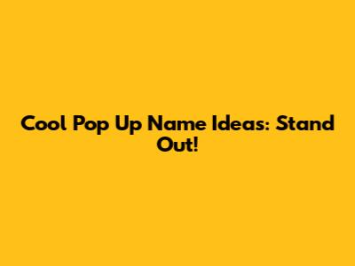 Cool Pop Up Name Ideas: Stand Out!