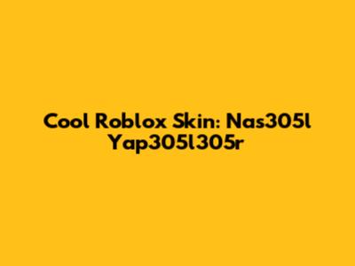 Cool Roblox Skin: Nas305l Yap305l305r