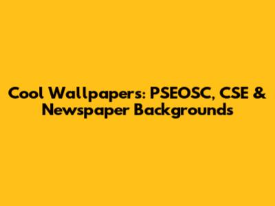 Cool Wallpapers: PSEOSC, CSE & Newspaper Backgrounds