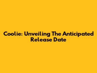 Coolie: Unveiling The Anticipated Release Date