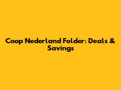 Coop Nederland Folder: Deals & Savings