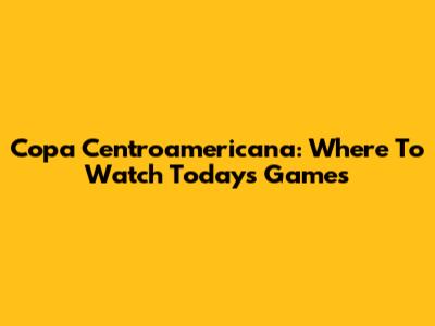 Copa Centroamericana: Where To Watch Today's Games