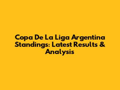 Copa De La Liga Argentina Standings: Latest Results & Analysis