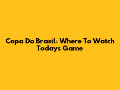 Copa Do Brasil: Where To Watch Today's Game