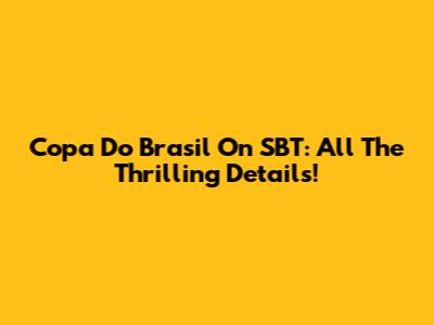 Copa Do Brasil On SBT: All The Thrilling Details!