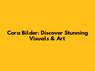 Cora Bilder: Discover Stunning Visuals & Art
